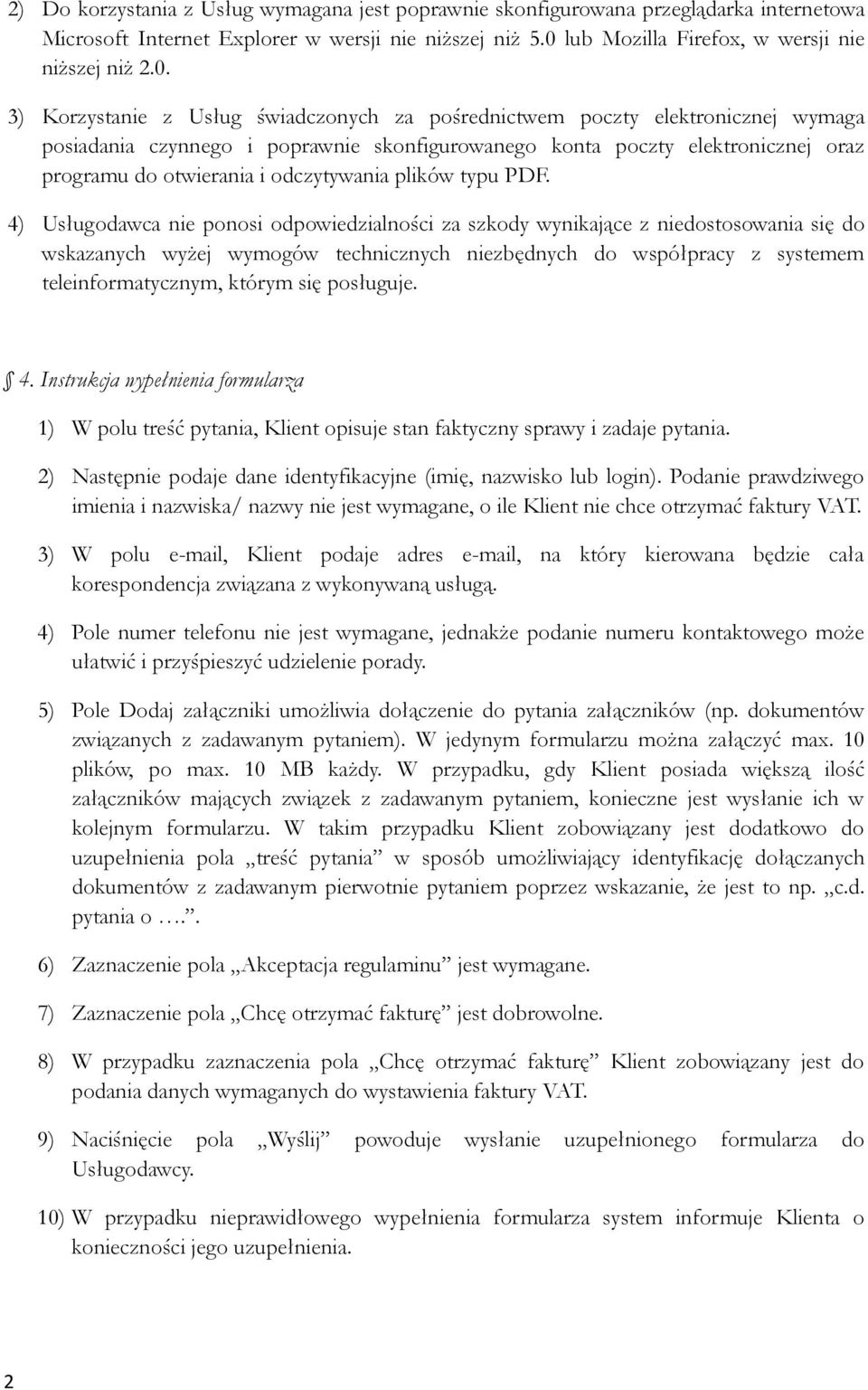 3) Korzystanie z Usług świadczonych za pośrednictwem poczty elektronicznej wymaga posiadania czynnego i poprawnie skonfigurowanego konta poczty elektronicznej oraz programu do otwierania i
