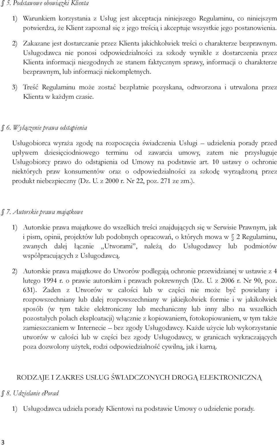 Usługodawca nie ponosi odpowiedzialności za szkody wynikłe z dostarczenia przez Klienta informacji niezgodnych ze stanem faktycznym sprawy, informacji o charakterze bezprawnym, lub informacji