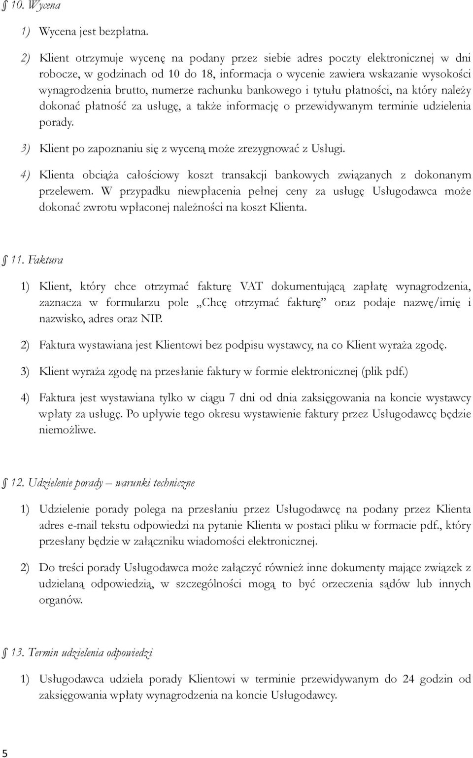 rachunku bankowego i tytułu płatności, na który należy dokonać płatność za usługę, a także informację o przewidywanym terminie udzielenia porady.