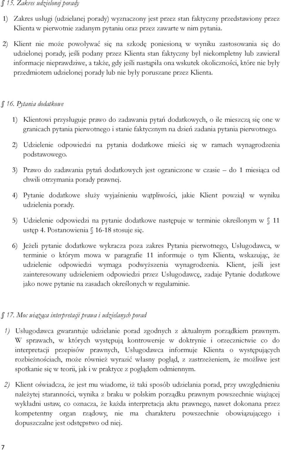 a także, gdy jeśli nastąpiła ona wskutek okoliczności, które nie były przedmiotem udzielonej porady lub nie były poruszane przez Klienta. 16.