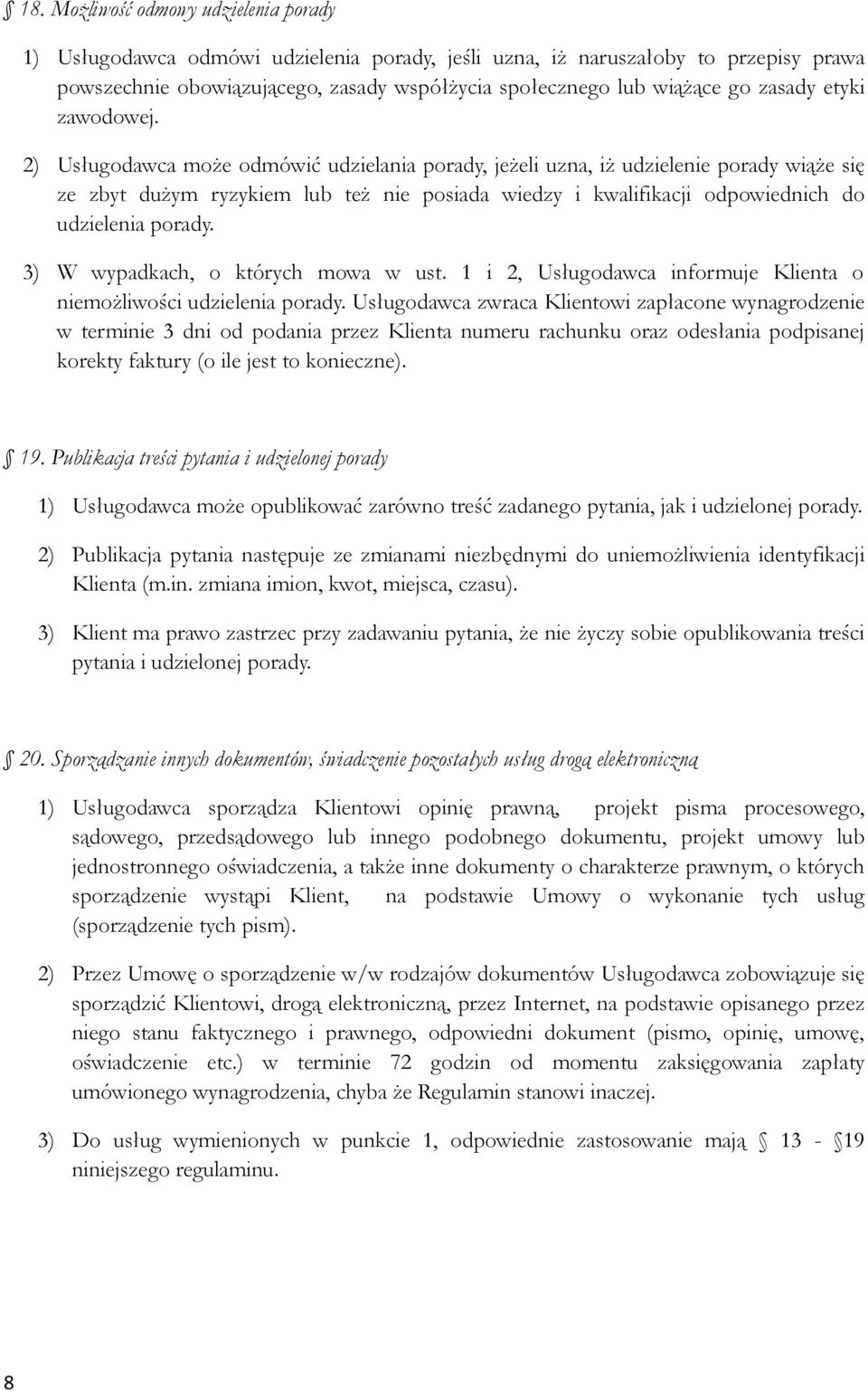 2) Usługodawca może odmówić udzielania porady, jeżeli uzna, iż udzielenie porady wiąże się ze zbyt dużym ryzykiem lub też nie posiada wiedzy i kwalifikacji odpowiednich do udzielenia porady.