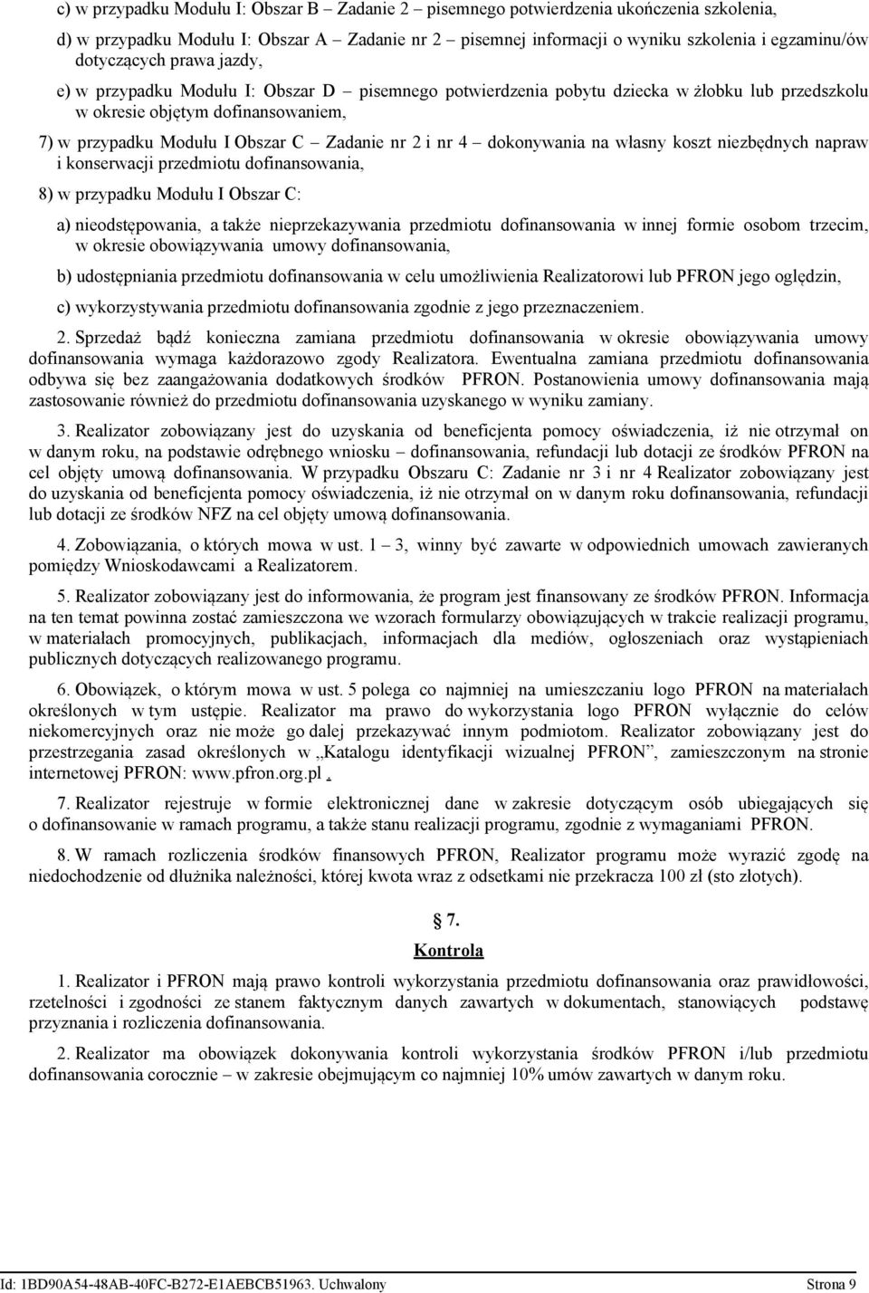 nr 2 i nr 4 dokonywania na własny koszt niezbędnych napraw i konserwacji przedmiotu dofinansowania, 8) w przypadku Modułu I Obszar C: a) nieodstępowania, a także nieprzekazywania przedmiotu