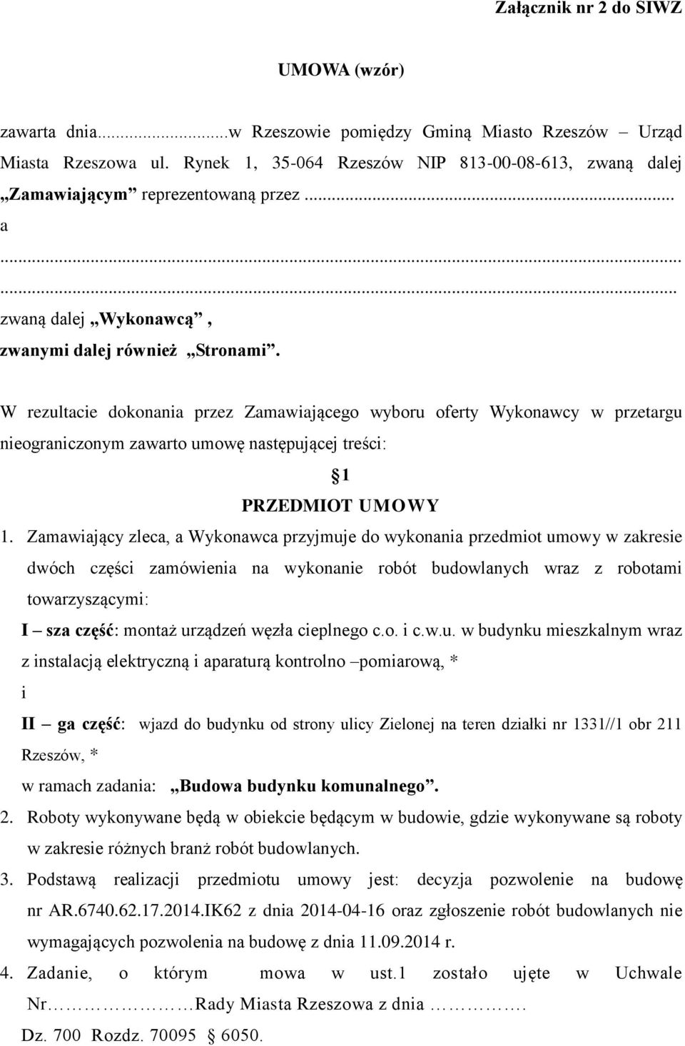 W rezultacie dokonania przez Zamawiającego wyboru oferty Wykonawcy w przetargu nieograniczonym zawarto umowę następującej treści: 1 PRZEDMIOT UMOWY 1.
