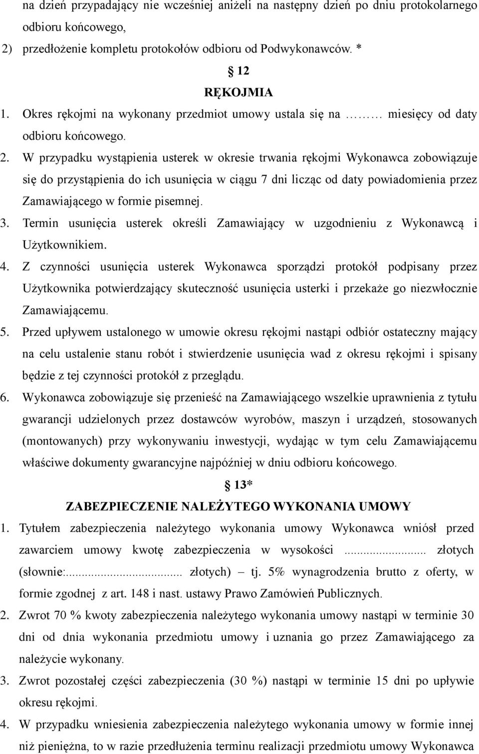 W przypadku wystąpienia usterek w okresie trwania rękojmi Wykonawca zobowiązuje się do przystąpienia do ich usunięcia w ciągu 7 dni licząc od daty powiadomienia przez Zamawiającego w formie pisemnej.