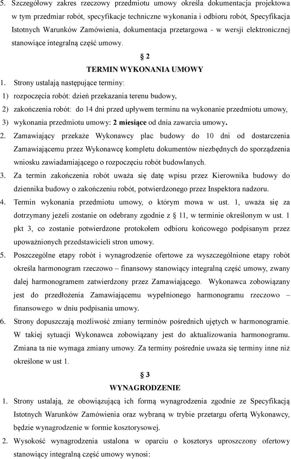Strony ustalają następujące terminy: 1) rozpoczęcia robót: dzień przekazania terenu budowy, 2) zakończenia robót: do 14 dni przed upływem terminu na wykonanie przedmiotu umowy, 3) wykonania