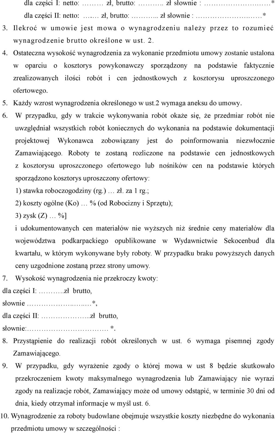 Ostateczna wysokość wynagrodzenia za wykonanie przedmiotu umowy zostanie ustalona w oparciu o kosztorys powykonawczy sporządzony na podstawie faktycznie zrealizowanych ilości robót i cen