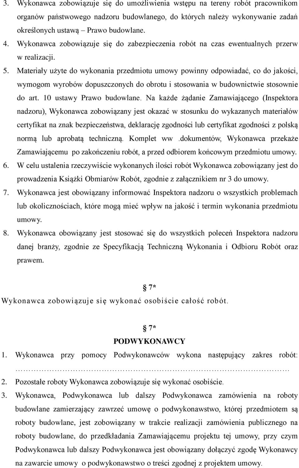Materiały użyte do wykonania przedmiotu umowy powinny odpowiadać, co do jakości, wymogom wyrobów dopuszczonych do obrotu i stosowania w budownictwie stosownie do art. 10 ustawy Prawo budowlane.