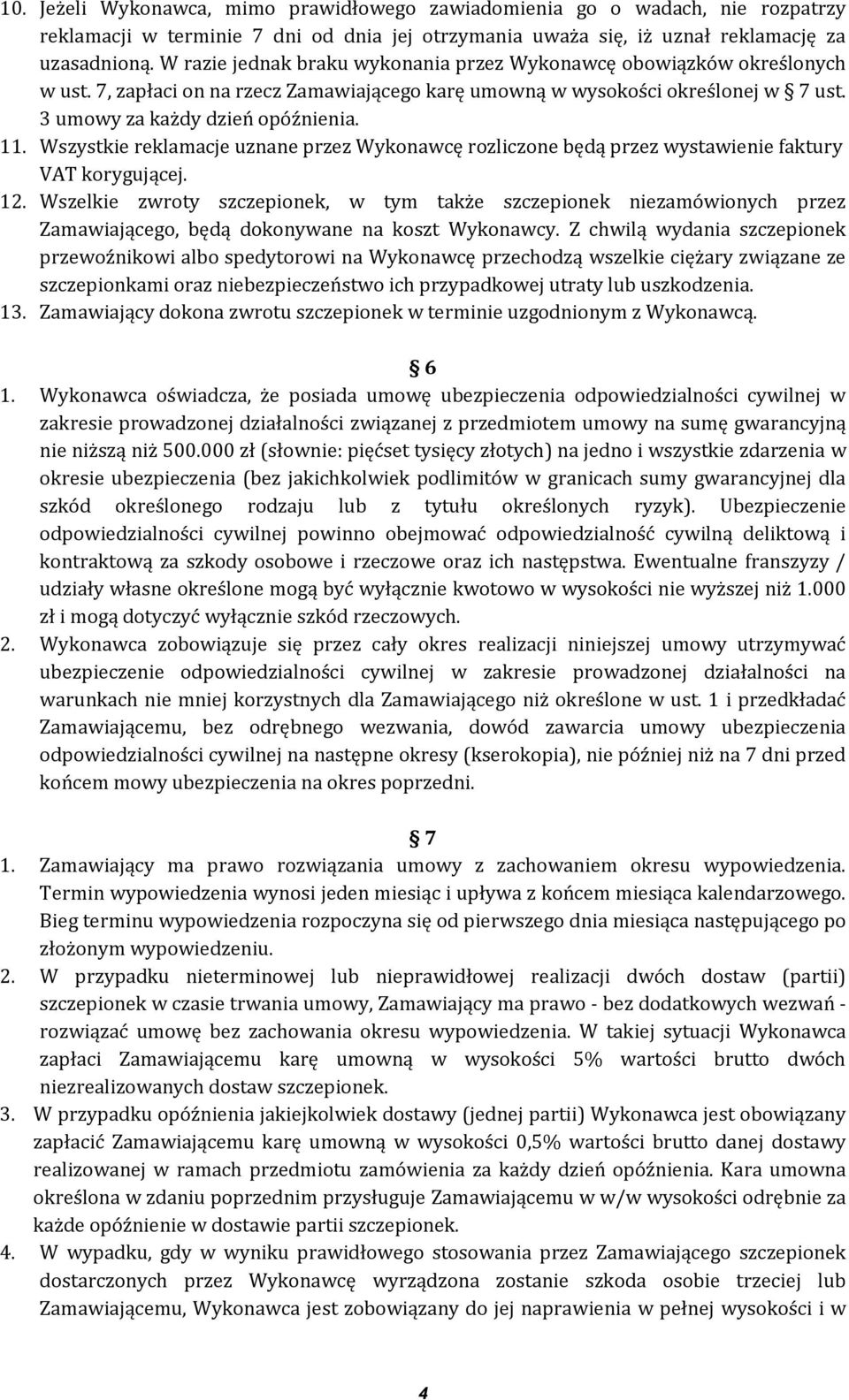 Wszystkie reklamacje uznane przez Wykonawcę rozliczone będą przez wystawienie faktury VAT korygującej. 12.
