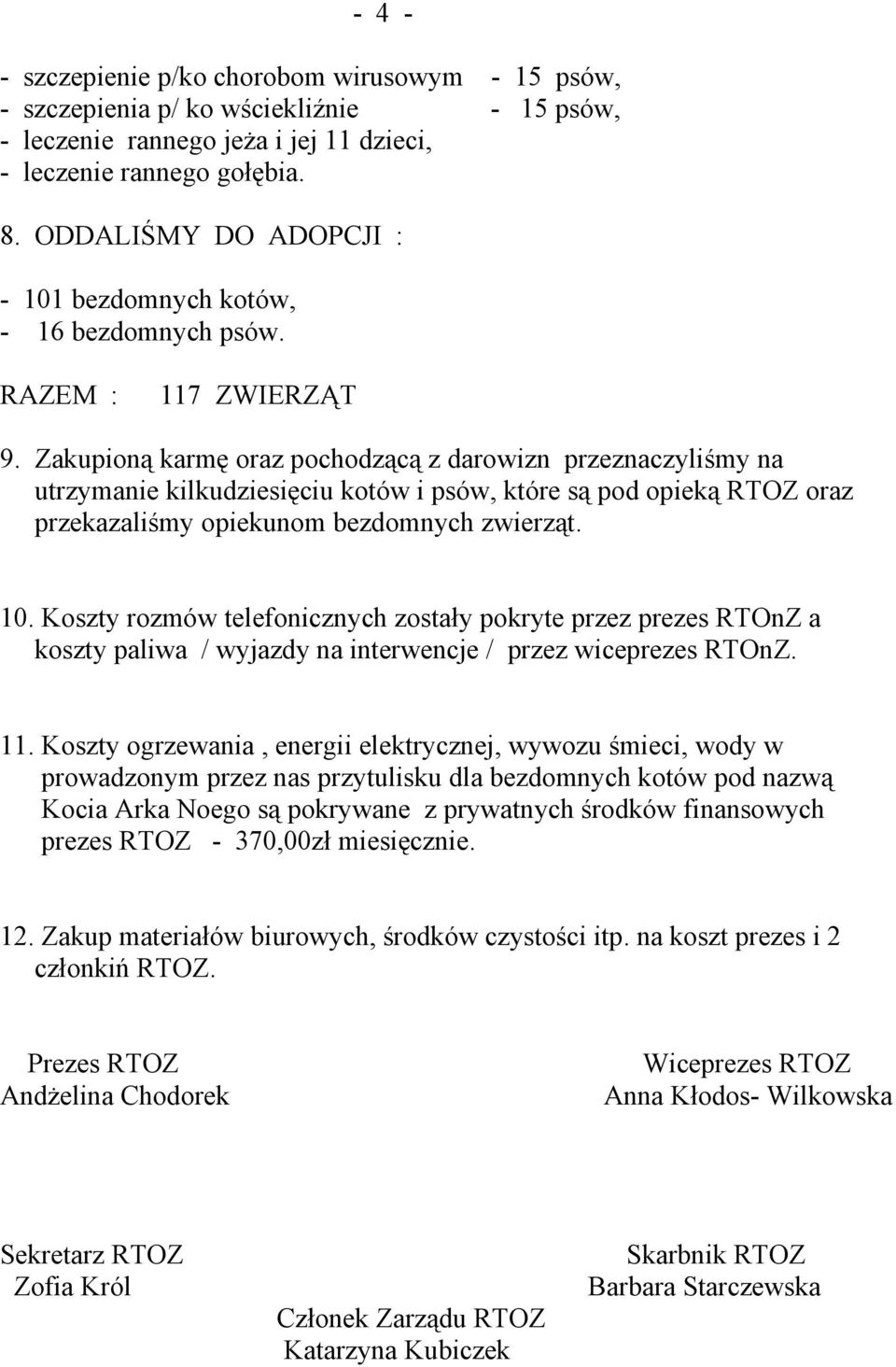 Zakupioną karmę oraz pochodzącą z darowizn przeznaczyliśmy na utrzymanie kilkudziesięciu kotów i psów, które są pod opieką RTOZ oraz przekazaliśmy opiekunom bezdomnych zwierząt. 10.