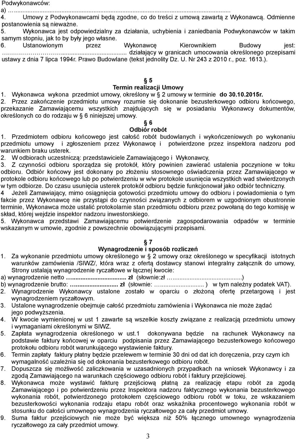 .. działający w granicach umocowania określonego przepisami ustawy z dnia 7 lipca 1994r. Prawo Budowlane (tekst jednolity Dz. U. Nr 243 z 2010 r., poz. 1613.). 5 Termin realizacji Umowy 1.