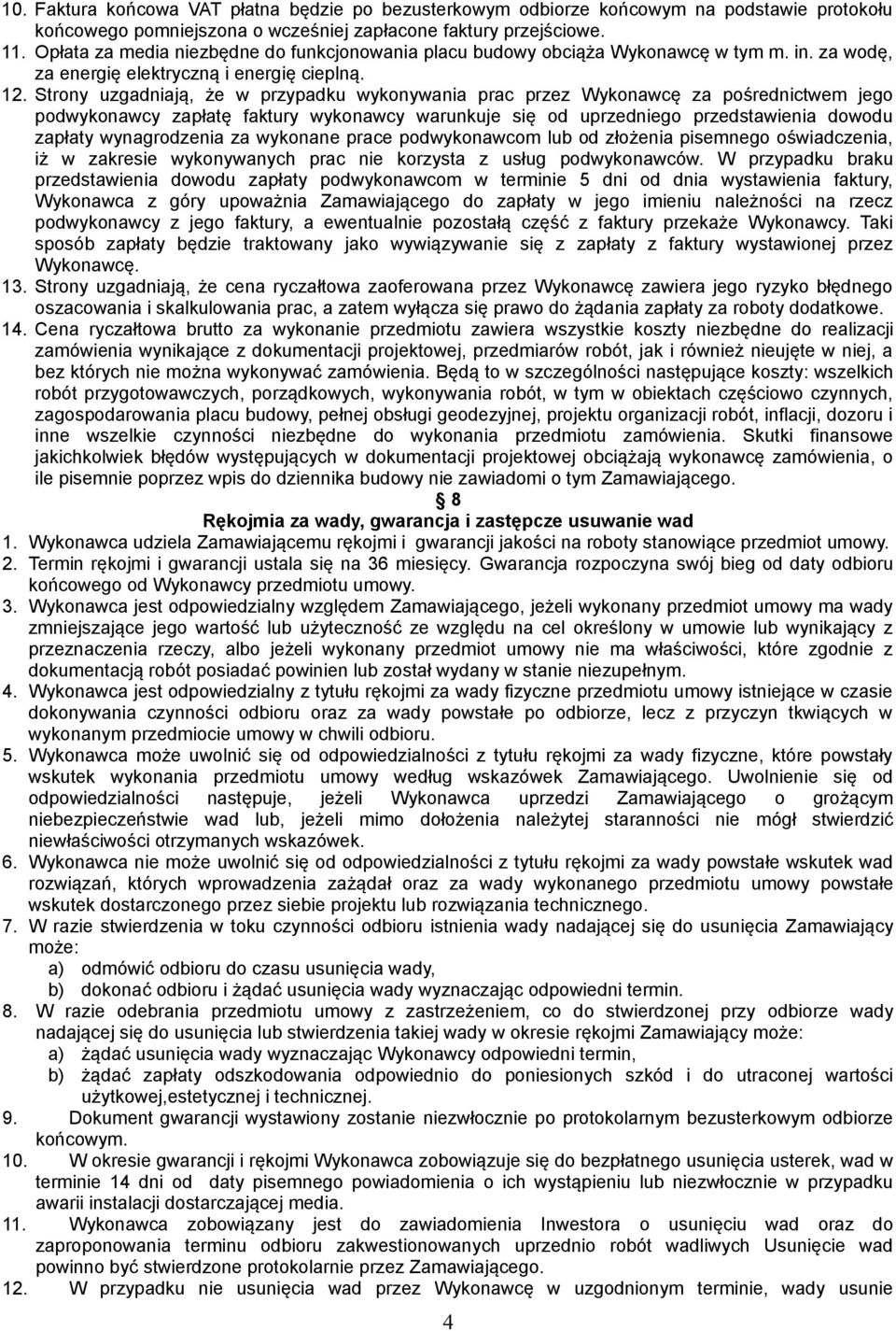 Strony uzgadniają, że w przypadku wykonywania prac przez Wykonawcę za pośrednictwem jego podwykonawcy zapłatę faktury wykonawcy warunkuje się od uprzedniego przedstawienia dowodu zapłaty