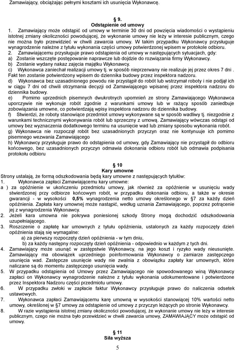 można było przewidzieć w chwili zawarcia umowy. W takim przypadku Wykonawcy przysługuje wynagrodzenie należne z tytułu wykonania części umowy potwierdzonej wpisem w protokole odbioru. 2.