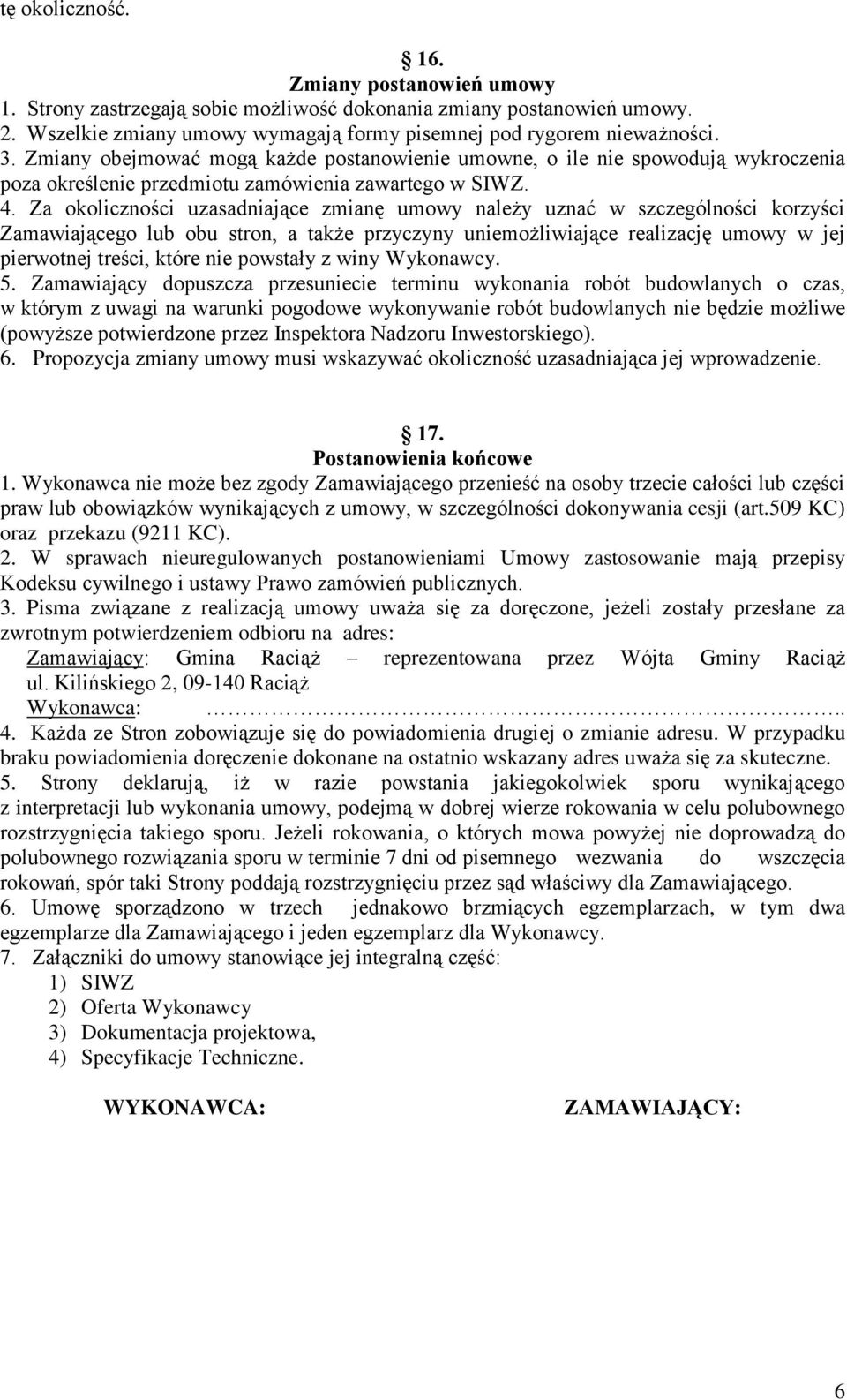 Za okoliczności uzasadniające zmianę umowy należy uznać w szczególności korzyści Zamawiającego lub obu stron, a także przyczyny uniemożliwiające realizację umowy w jej pierwotnej treści, które nie