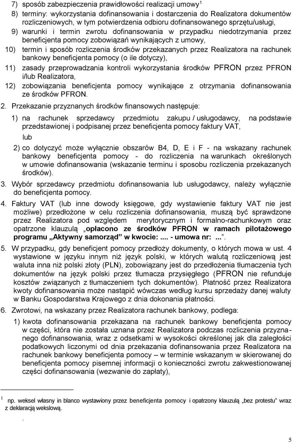 przekazanych przez Realizatora na rachunek bankowy beneficjenta pomocy (o ile dotyczy), 11) zasady przeprowadzania kontroli wykorzystania środków PFRON przez PFRON i/lub Realizatora, 12) zobowiązania