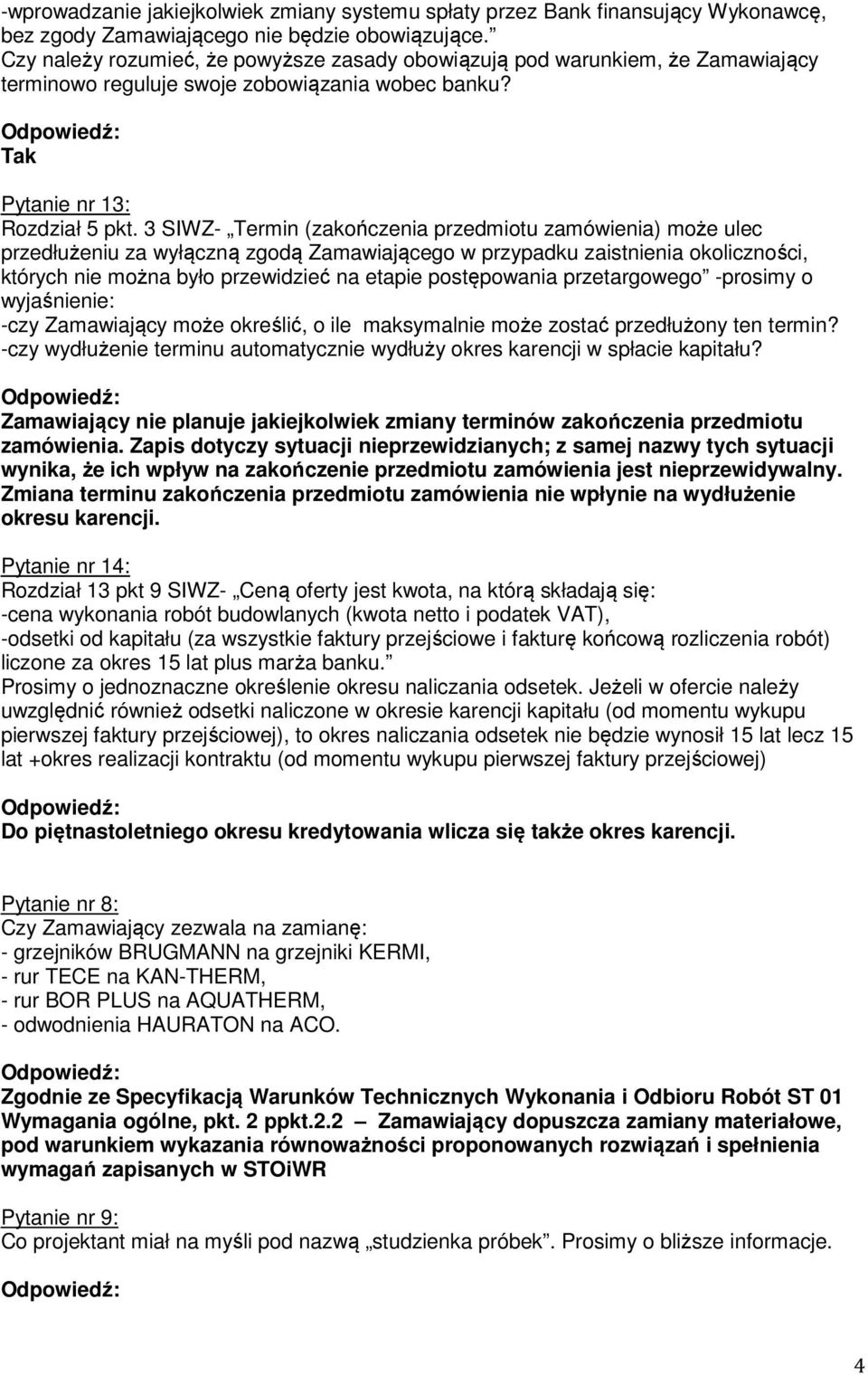 3 SIWZ- Termin (zakończenia przedmiotu zamówienia) może ulec przedłużeniu za wyłączną zgodą Zamawiającego w przypadku zaistnienia okoliczności, których nie można było przewidzieć na etapie