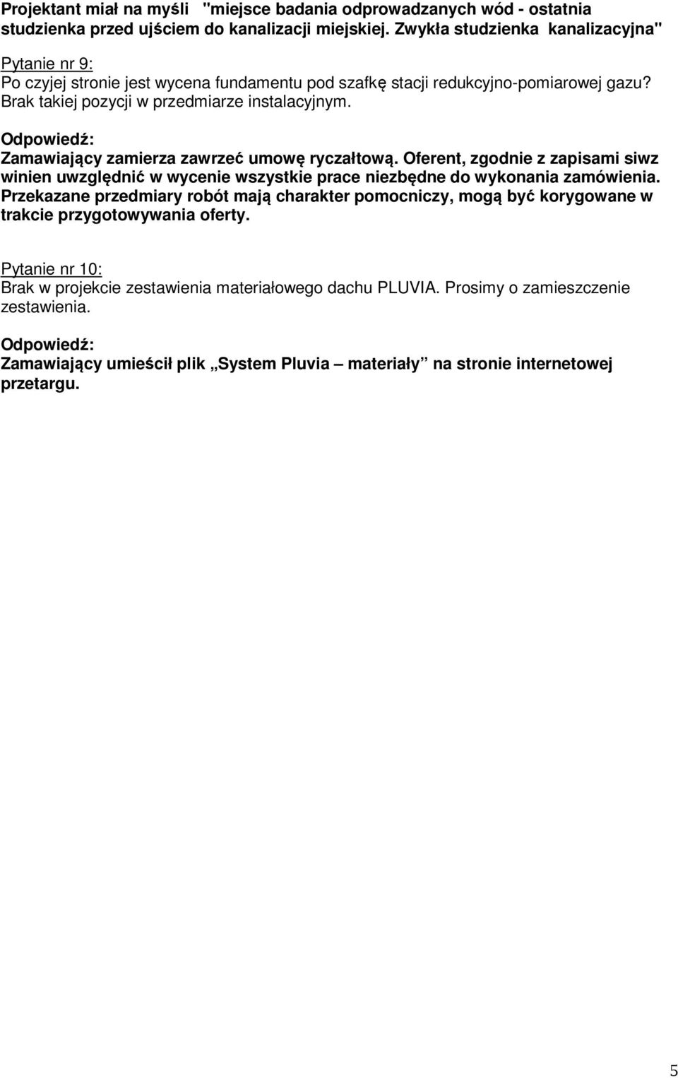 Zamawiający zamierza zawrzeć umowę ryczałtową. Oferent, zgodnie z zapisami siwz winien uwzględnić w wycenie wszystkie prace niezbędne do wykonania zamówienia.