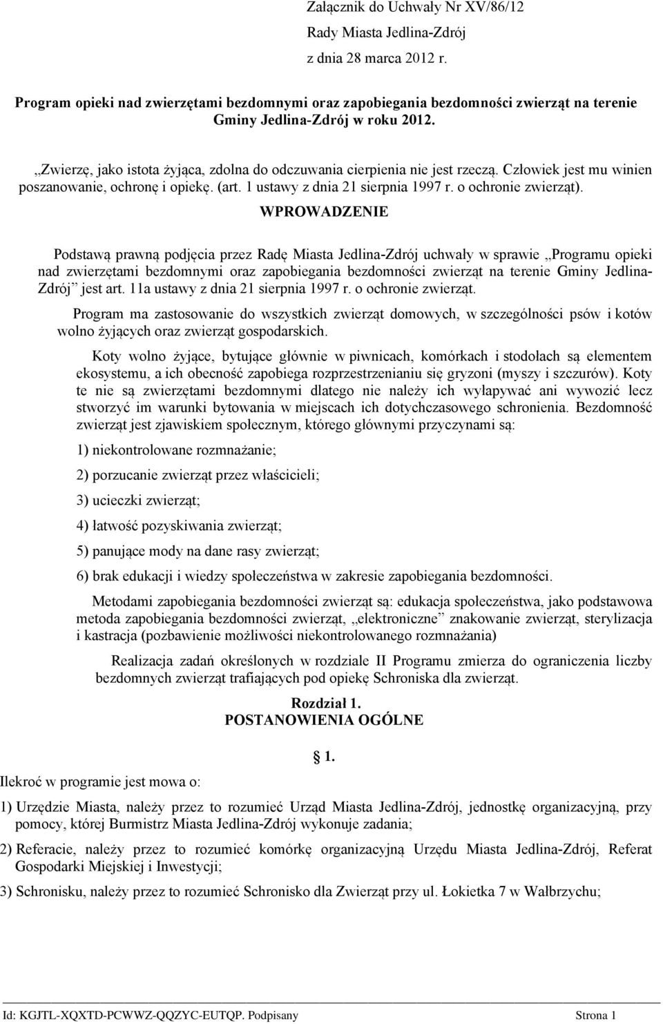 Zwierzę, jako istota żyjąca, zdolna do odczuwania cierpienia nie jest rzeczą. Człowiek jest mu winien poszanowanie, ochronę i opiekę. (art. 1 ustawy z dnia 21 sierpnia 1997 r. o ochronie zwierząt).