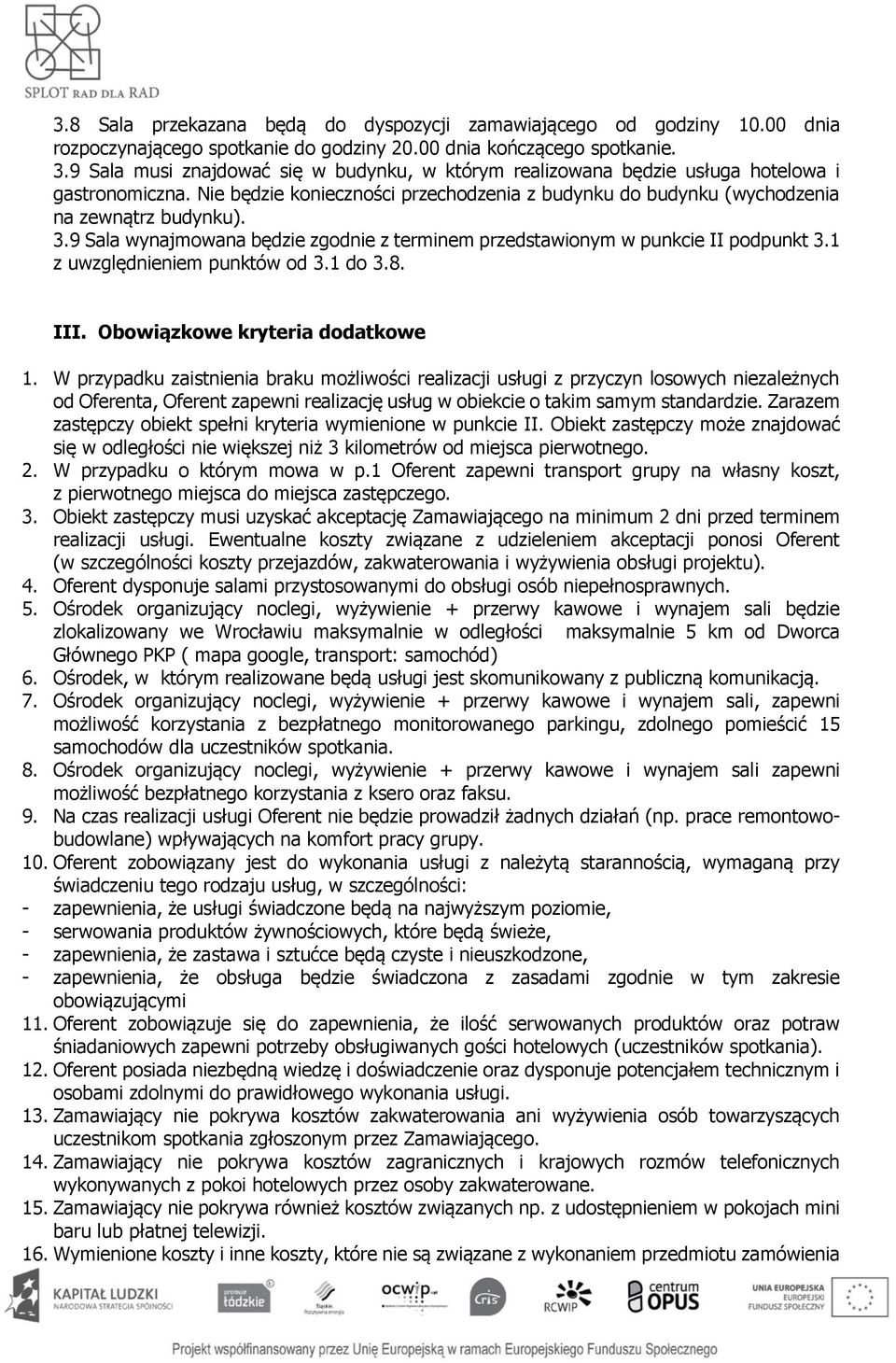 9 Sala wynajmowana będzie zgodnie z terminem przedstawionym w punkcie II podpunkt 3.1 z uwzględnieniem punktów od 3.1 do 3.8. III. Obowiązkowe kryteria dodatkowe 1.