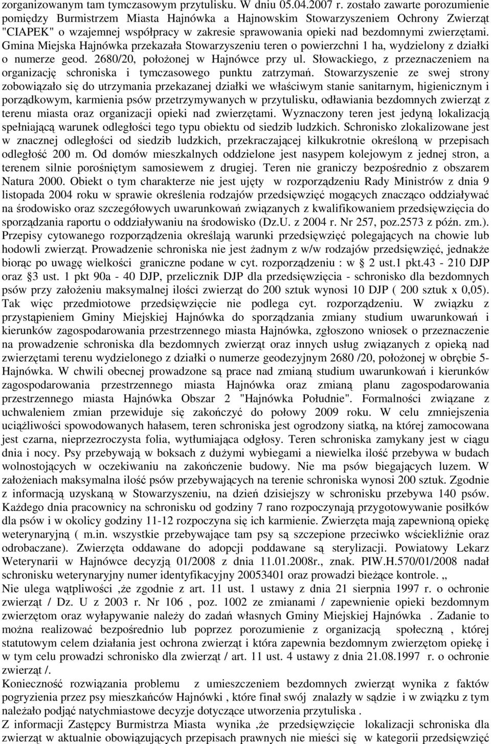 zwierzętami. Gmina Miejska Hajnówka przekazała Stowarzyszeniu teren o powierzchni 1 ha, wydzielony z działki o numerze geod. 2680/20, połoŝonej w Hajnówce przy ul.