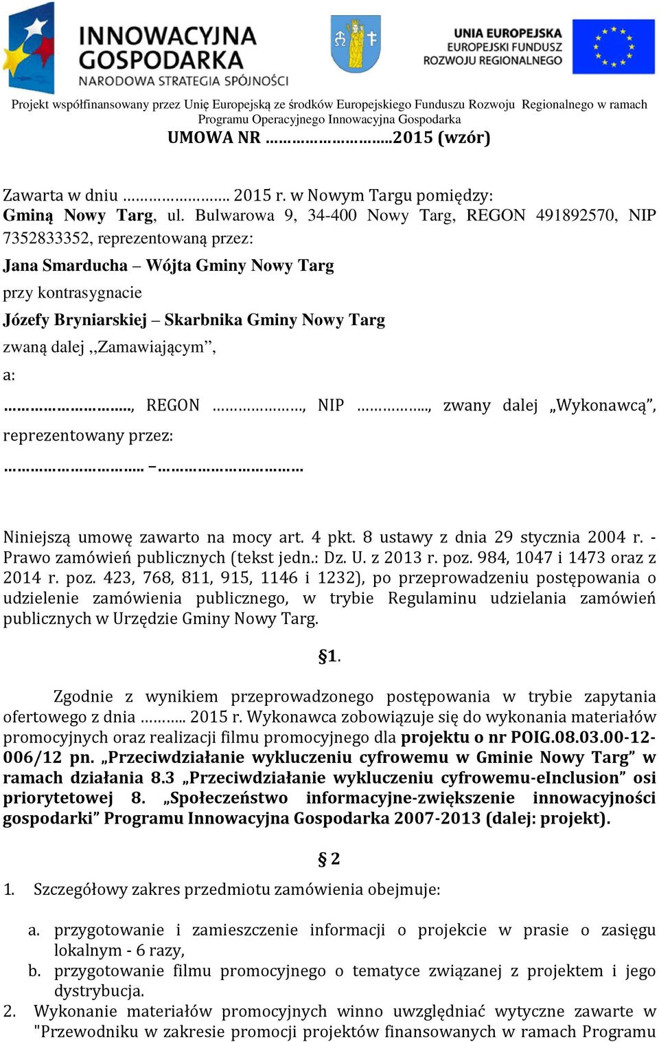 dalej,,zamawiającym, a:.., REGON, NIP.., zwany dalej Wykonawcą, reprezentowany przez:.. Niniejszą umowę zawarto na mocy art. 4 pkt. 8 ustawy z dnia 29 stycznia 2004 r.