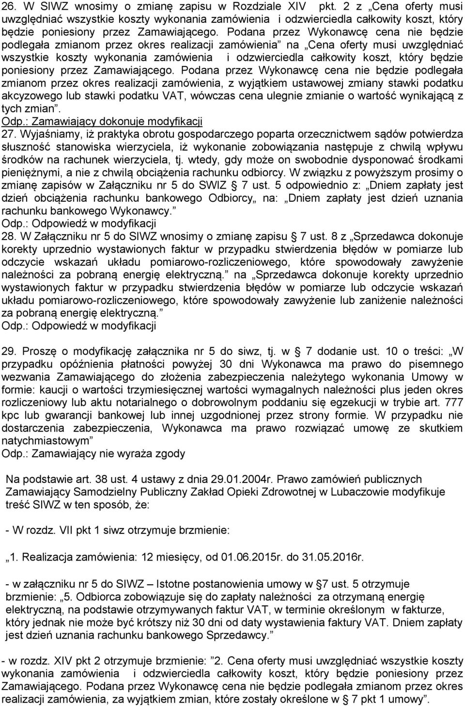 Podana przez Wykonawcę cena nie będzie podlegała zmianom przez okres realizacji zamówienia na Cena oferty musi uwzględniać wszystkie koszty wykonania zamówienia i odzwierciedla całkowity koszt, który