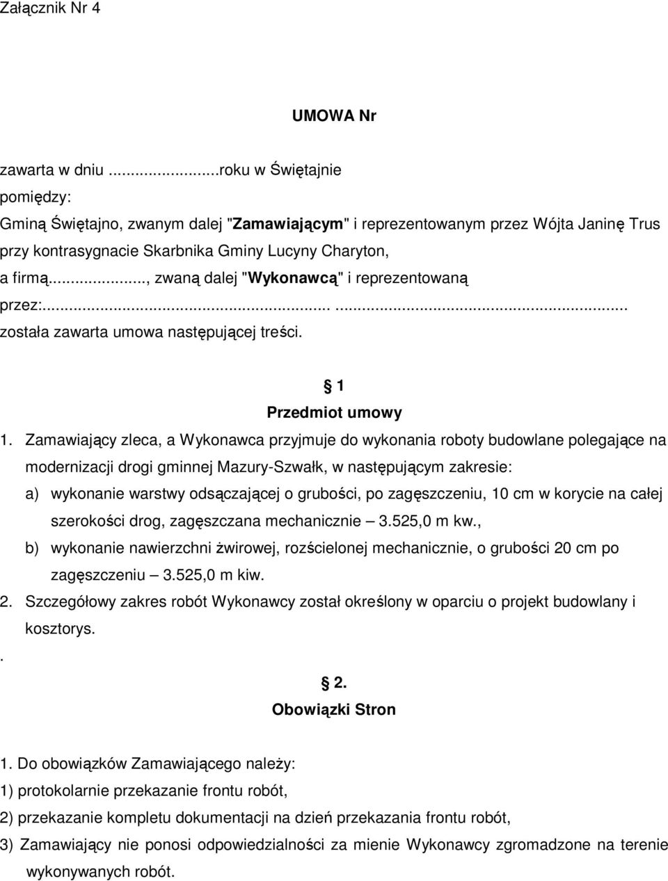 .., zwaną dalej "Wykonawcą" i reprezentowaną przez:...... została zawarta umowa następującej treści. 1 Przedmiot umowy 1.