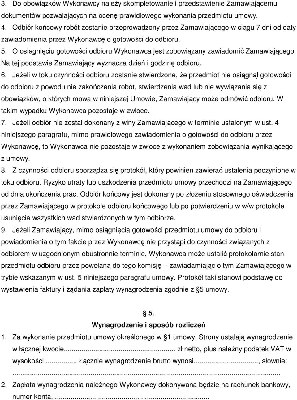 O osiągnięciu gotowości odbioru Wykonawca jest zobowiązany zawiadomić Zamawiającego. Na tej podstawie Zamawiający wyznacza dzień i godzinę odbioru. 6.