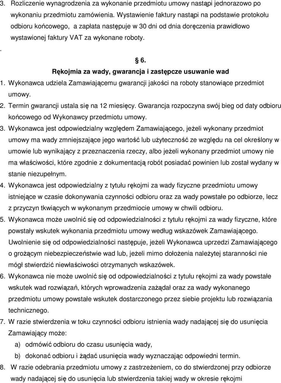 Rękojmia za wady, gwarancja i zastępcze usuwanie wad 1. Wykonawca udziela Zamawiającemu gwarancji jakości na roboty stanowiące przedmiot umowy. 2. Termin gwarancji ustala się na 12 miesięcy.