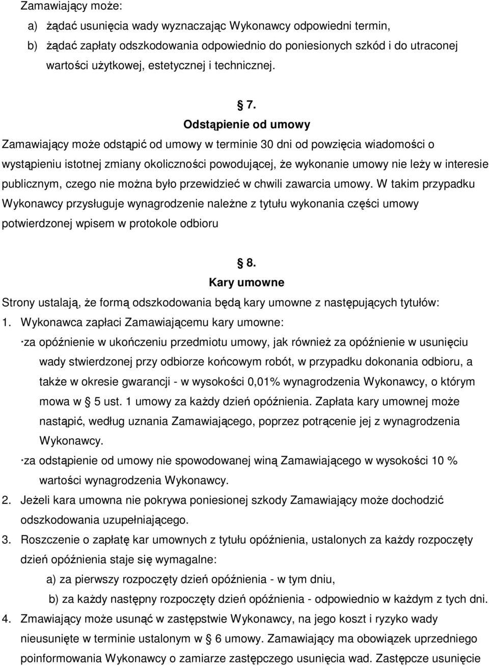 Odstąpienie od umowy Zamawiający moŝe odstąpić od umowy w terminie 30 dni od powzięcia wiadomości o wystąpieniu istotnej zmiany okoliczności powodującej, Ŝe wykonanie umowy nie leŝy w interesie