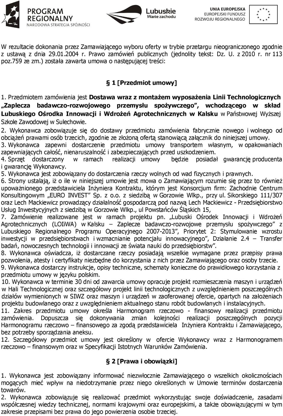 Przedmiotem zamówienia jest Dostawa wraz z montażem wyposażenia Linii Technologicznych Zaplecza badawczo-rozwojowego przemysłu spożywczego, wchodzącego w skład Lubuskiego Ośrodka Innowacji i Wdrożeń