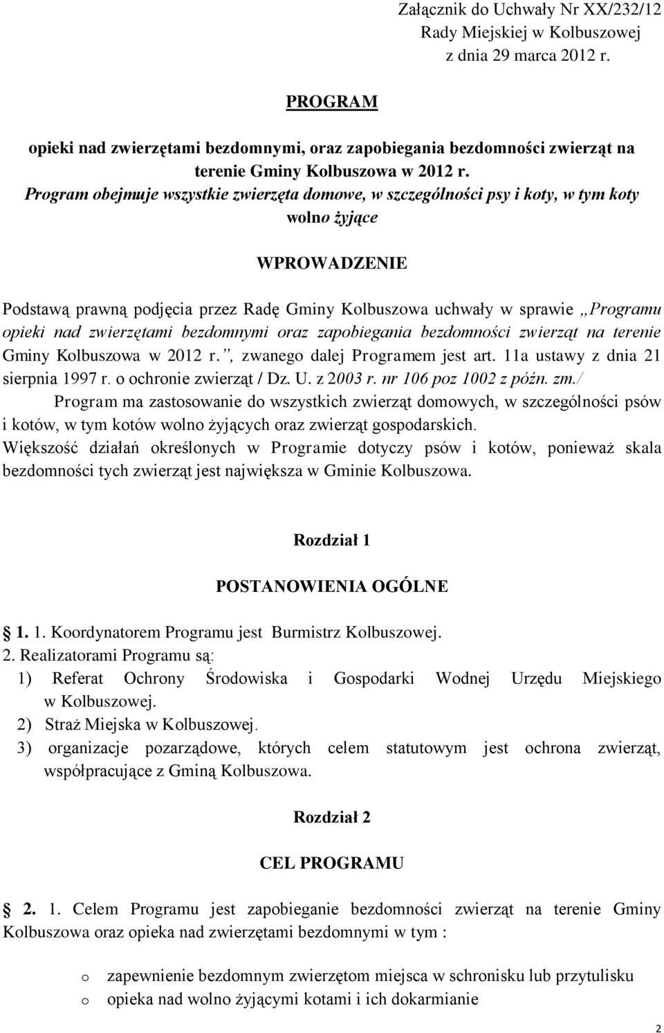 Program obejmuje wszystkie zwierzęta domowe, w szczególności psy i koty, w tym koty wolno żyjące WPROWADZENIE Podstawą prawną podjęcia przez Radę Gminy Kolbuszowa uchwały w sprawie Programu opieki