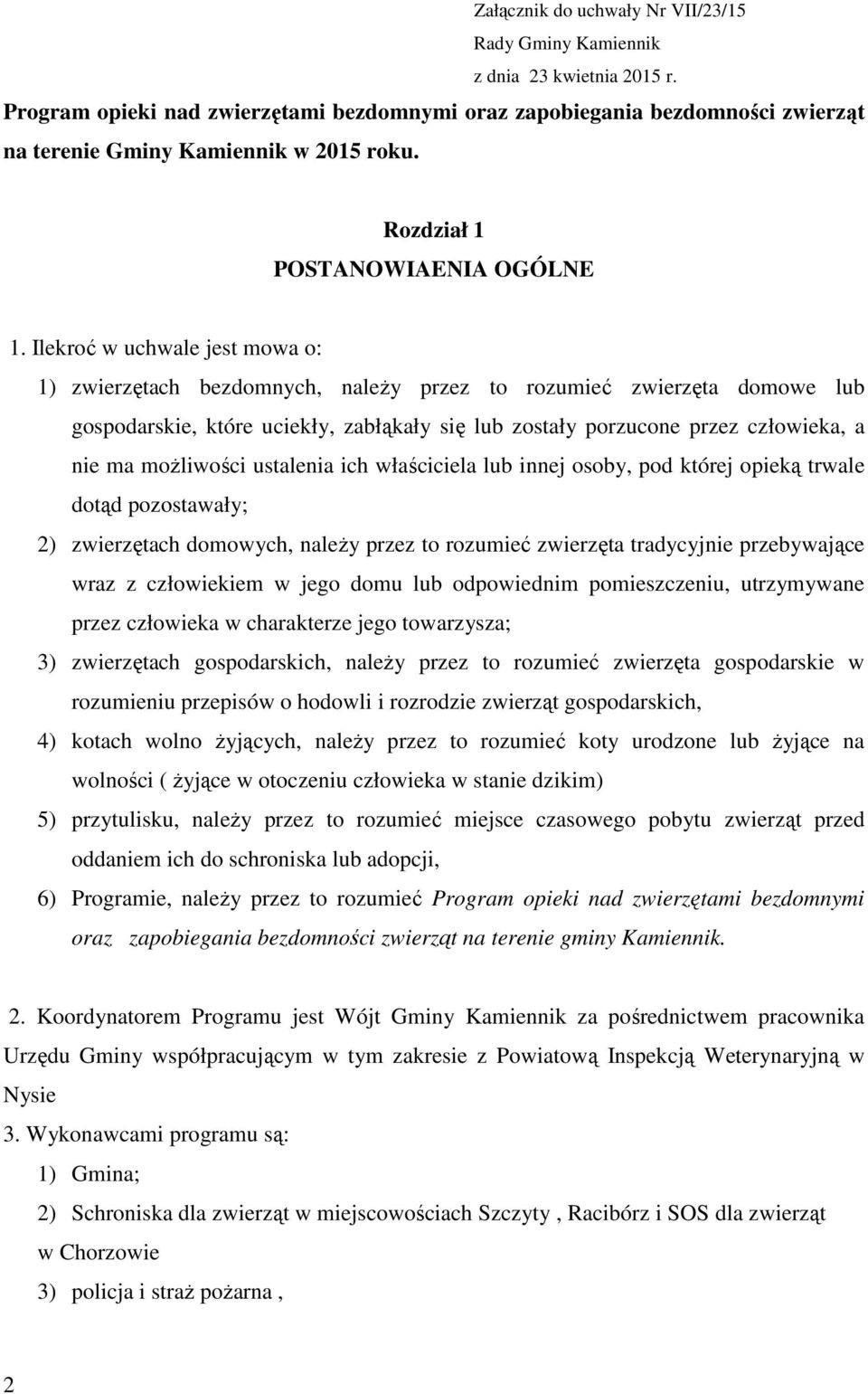 Ilekroć w uchwale jest mowa o: 1) zwierzętach bezdomnych, należy przez to rozumieć zwierzęta domowe lub gospodarskie, które uciekły, zabłąkały się lub zostały porzucone przez człowieka, a nie ma