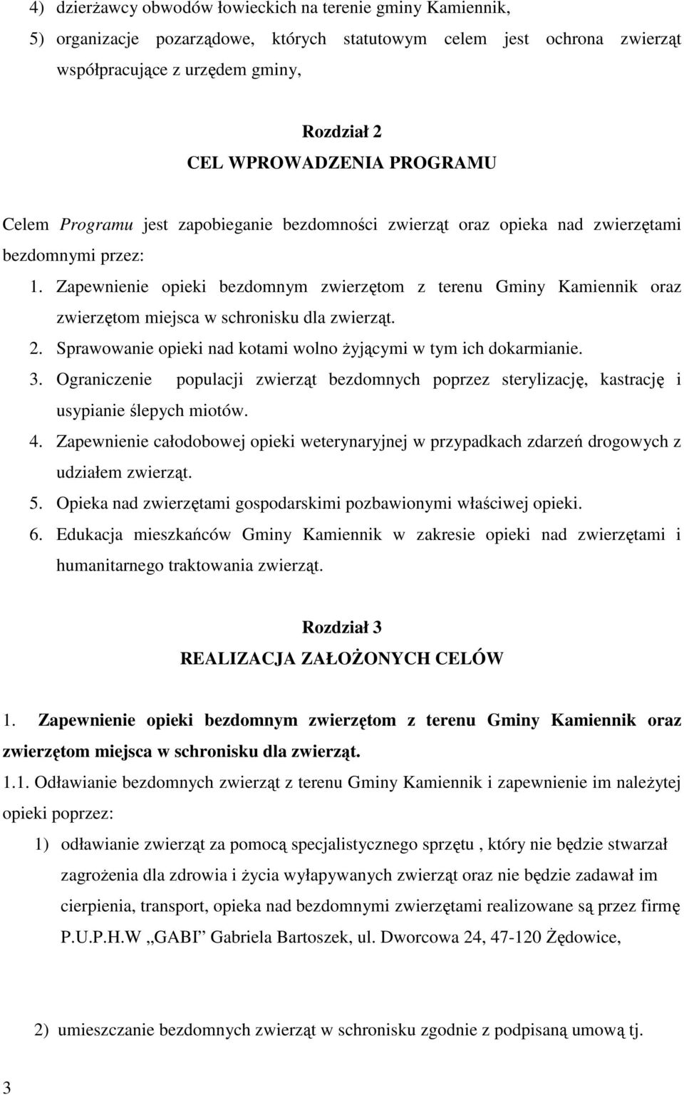 Zapewnienie opieki bezdomnym zwierzętom z terenu Gminy Kamiennik oraz zwierzętom miejsca w schronisku dla zwierząt. 2. Sprawowanie opieki nad kotami wolno żyjącymi w tym ich dokarmianie. 3.