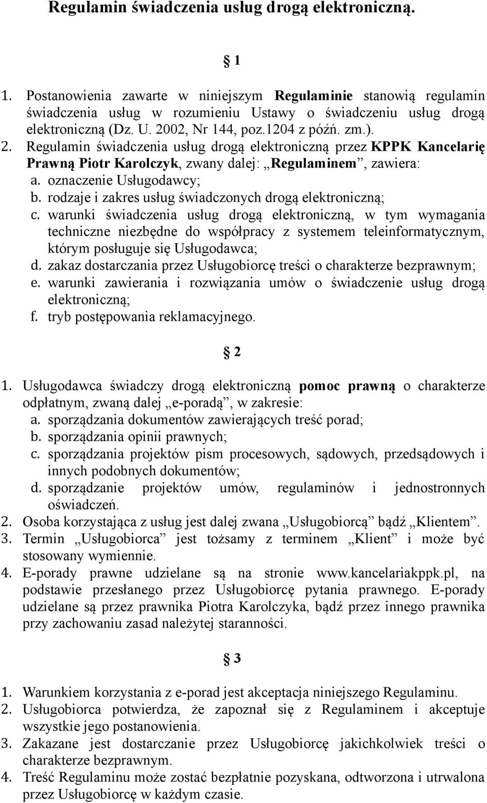 02, Nr 144, poz.1204 z późń. zm.). 2. Regulamin świadczenia usług drogą elektroniczną przez KPPK Kancelarię Prawną Piotr Karolczyk, zwany dalej: Regulaminem, zawiera: a. oznaczenie Usługodawcy; b.