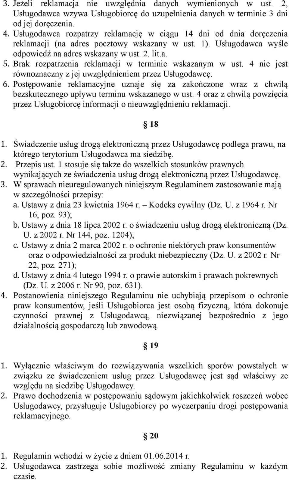 Brak rozpatrzenia reklamacji w terminie wskazanym w ust. 4 nie jest równoznaczny z jej uwzględnieniem przez Usługodawcę. 6.