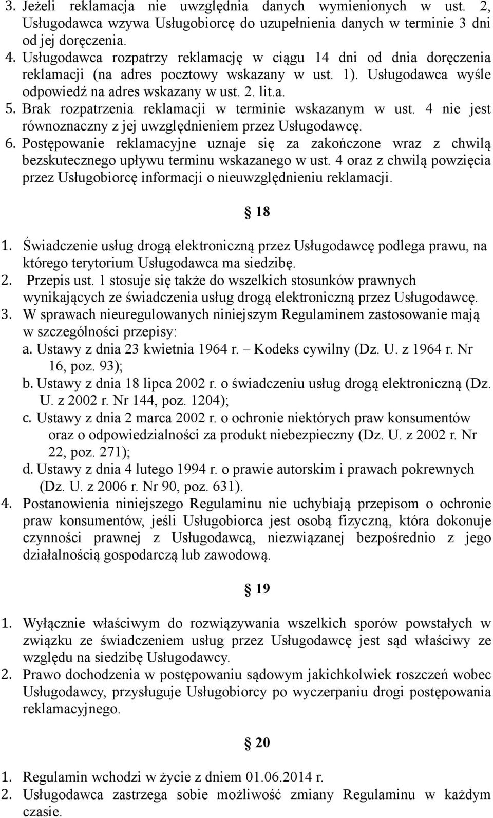 Brak rozpatrzenia reklamacji w terminie wskazanym w ust. 4 nie jest równoznaczny z jej uwzględnieniem przez Usługodawcę. 6.