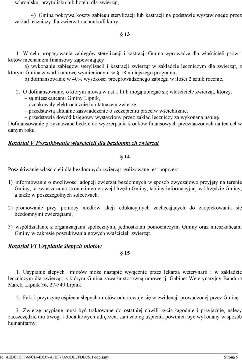 zakładzie leczniczym dla zwierząt, z którym Gmina zawarła umowę wymienionym w 18 niniejszego programu, b) dofinansowanie w 40% wysokości przeprowadzonego zabiegu w ilości 2 