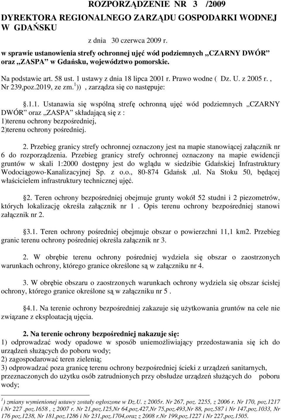 z 2005 r., Nr 239,poz.2019, ze zm. 1 )), zarządza się co następuje:.1.1. Ustanawia się wspólną strefę ochronną ujęć wód podziemnych CZARNY DWÓR oraz ZASPA składającą się z : 1)terenu ochrony bezpośredniej, 2)terenu ochrony pośredniej.