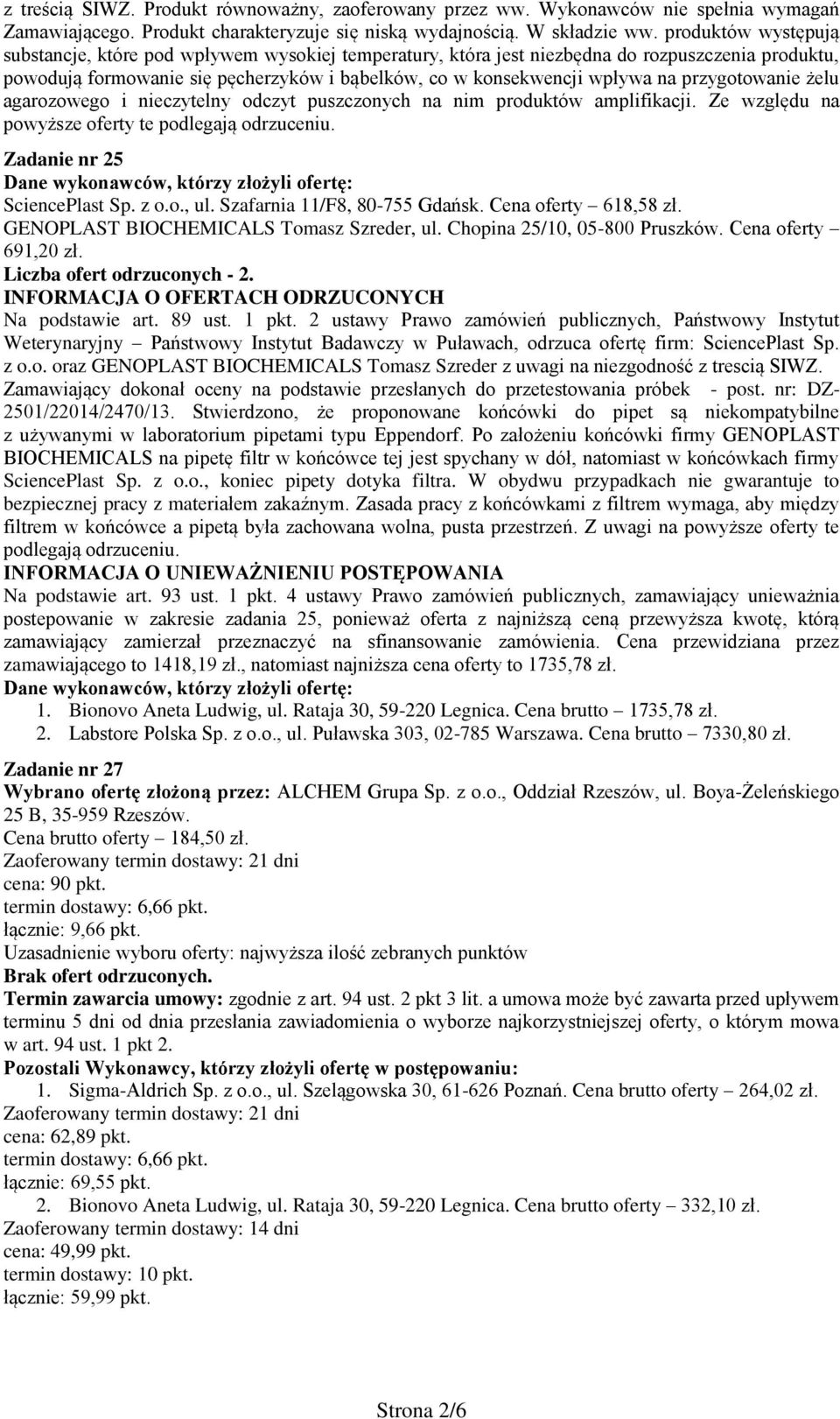 przygotowanie żelu agarozowego i nieczytelny odczyt puszczonych na nim produktów amplifikacji. Ze względu na powyższe oferty te podlegają odrzuceniu. Zadanie nr 25 SciencePlast Sp. z o.o., ul.