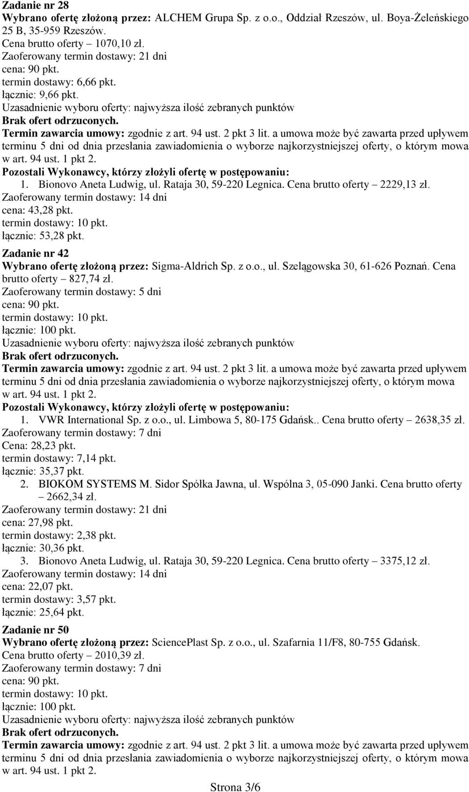 Zadanie nr 42 Wybrano ofertę złożoną przez: Sigma-Aldrich Sp. z o.o., ul. Szelągowska 30, 61-626 Poznań. Cena brutto oferty 827,74 zł. Zaoferowany termin dostawy: 5 dni 1. VWR International Sp. z o.o., ul. Limbowa 5, 80-175 Gdańsk.