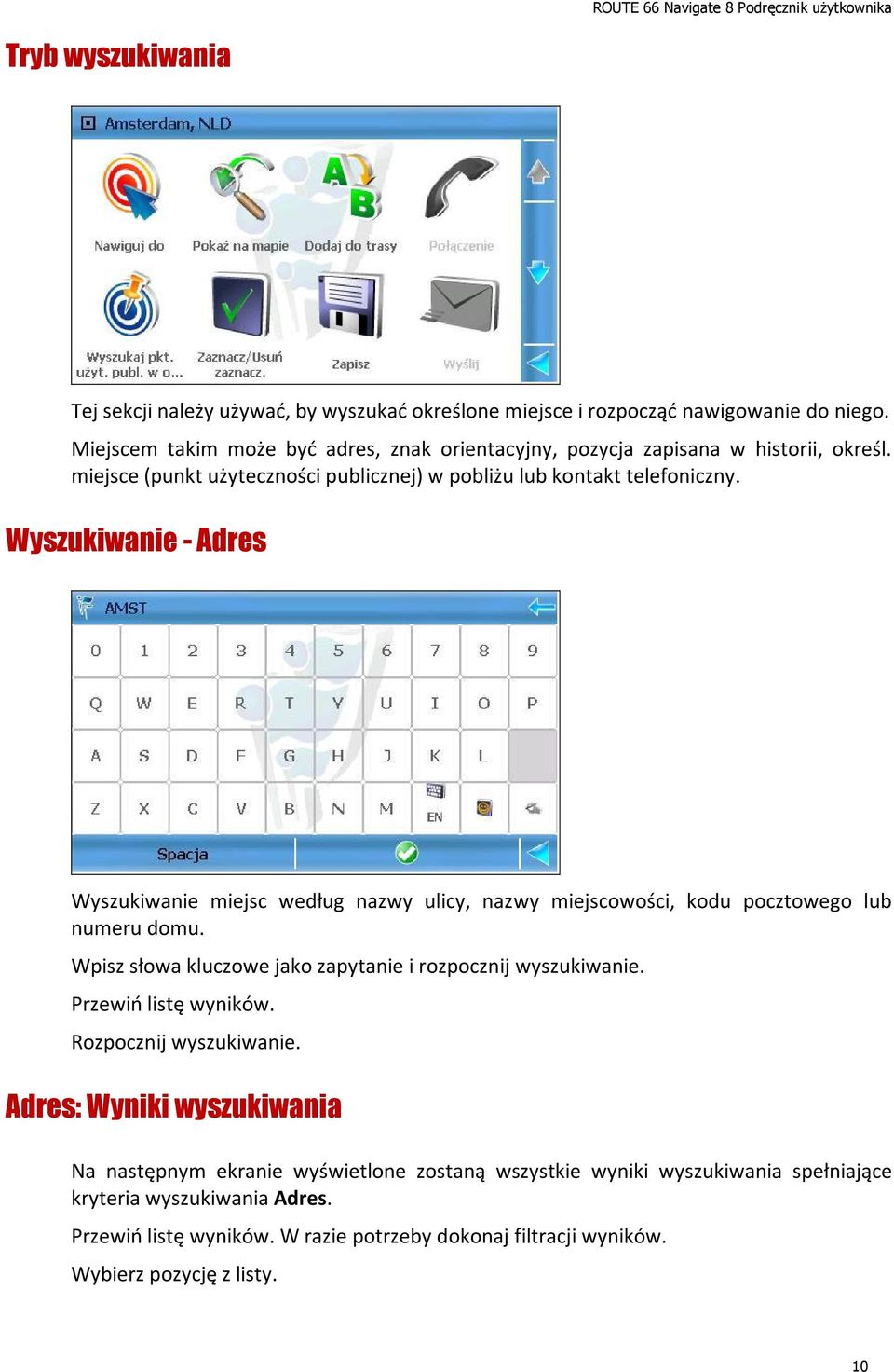 Wyszukiwanie - Adres Wyszukiwanie miejsc według nazwy ulicy, nazwy miejscowości, kodu pocztowego lub numeru domu. Wpisz słowa kluczowe jako zapytanie i rozpocznij wyszukiwanie.