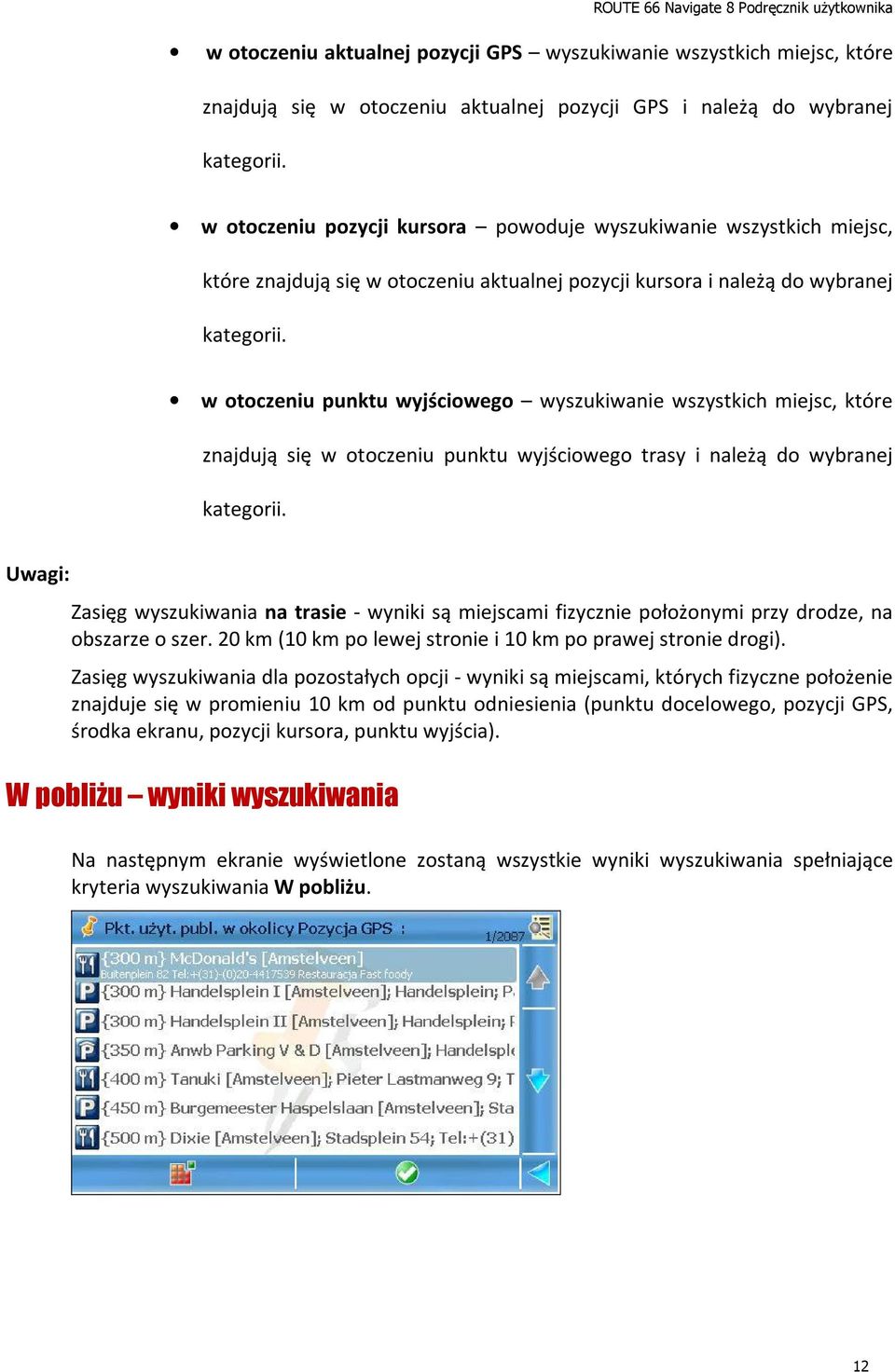 w otoczeniu punktu wyjściowego wyszukiwanie wszystkich miejsc, które znajdują się w otoczeniu punktu wyjściowego trasy i należą do wybranej kategorii.
