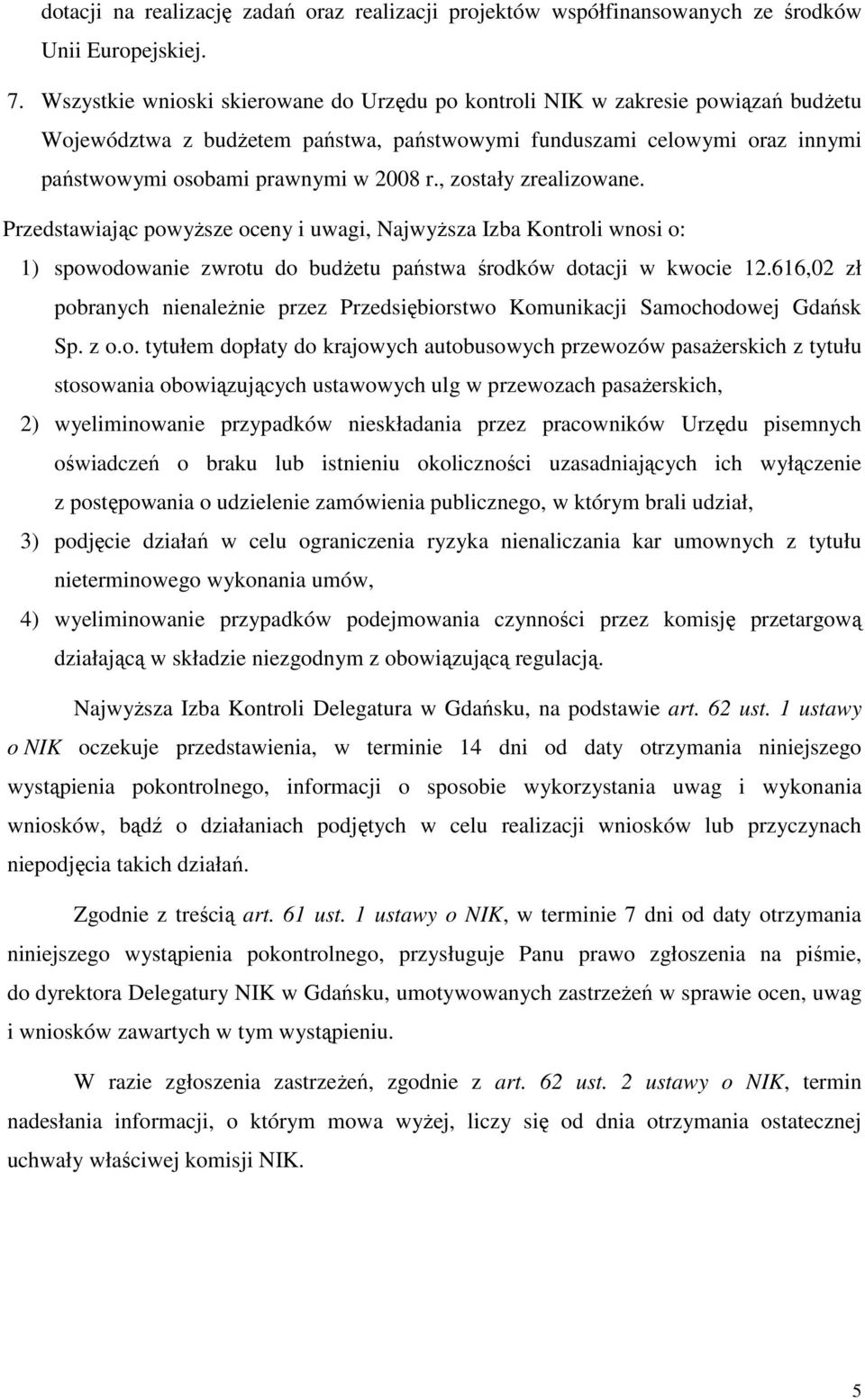 , zostały zrealizowane. Przedstawiając powyŝsze oceny i uwagi, NajwyŜsza Izba Kontroli wnosi o: 1) spowodowanie zwrotu do budŝetu państwa środków dotacji w kwocie 12.