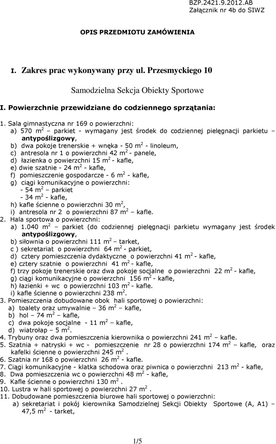 Sala gimnastyczna nr 169 o powierzchni: a) 570 m 2 parkiet - wymagany jest środek do codziennej pielęgnacji parkietu antypoślizgowy, b) dwa pokoje trenerskie + wnęka - 50 m 2 - linoleum, c) antresola