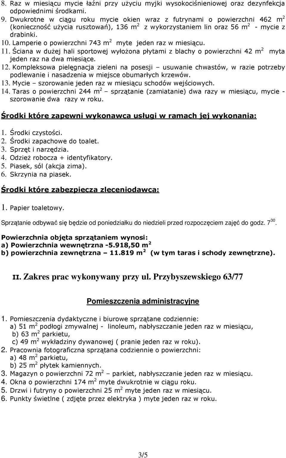 Lamperie o powierzchni 743 m 2 myte jeden raz w miesiącu. 11. Ściana w duŝej hali sportowej wyłoŝona płytami z blachy o powierzchni 42 m 2 myta jeden raz na dwa miesiące. 12.