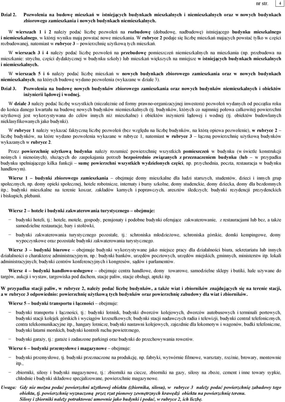 W rubryce 2 podaje się liczbę mieszkań mających powstać tylko w części rozbudowanej, natomiast w rubryce 3 powierzchnię uŝytkową tych mieszkań.