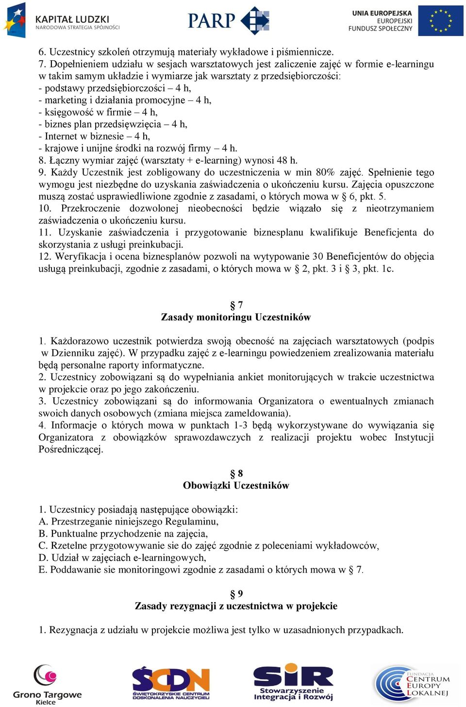 marketing i działania promocyjne 4 h, - księgowość w firmie 4 h, - biznes plan przedsięwzięcia 4 h, - Internet w biznesie 4 h, - krajowe i unijne środki na rozwój firmy 4 h. 8.