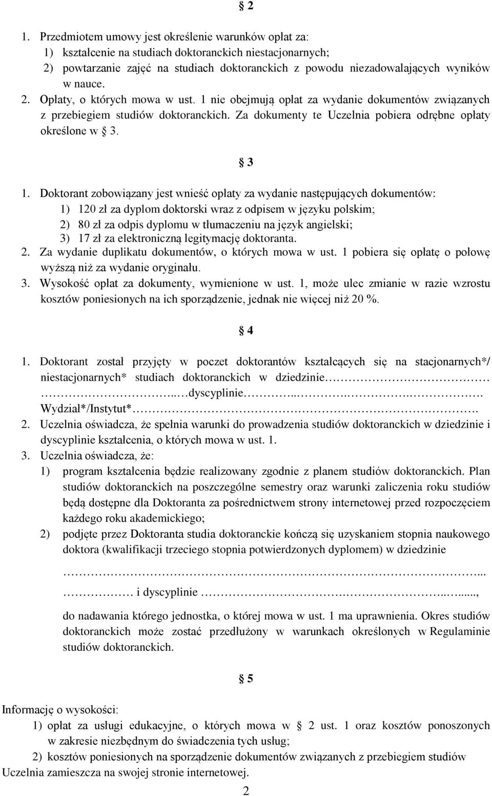 Doktorant zobowiązany jest wnieść opłaty za wydanie następujących dokumentów: 1) 120 zł za dyplom doktorski wraz z odpisem w języku polskim; 2) 80 zł za odpis dyplomu w tłumaczeniu na język