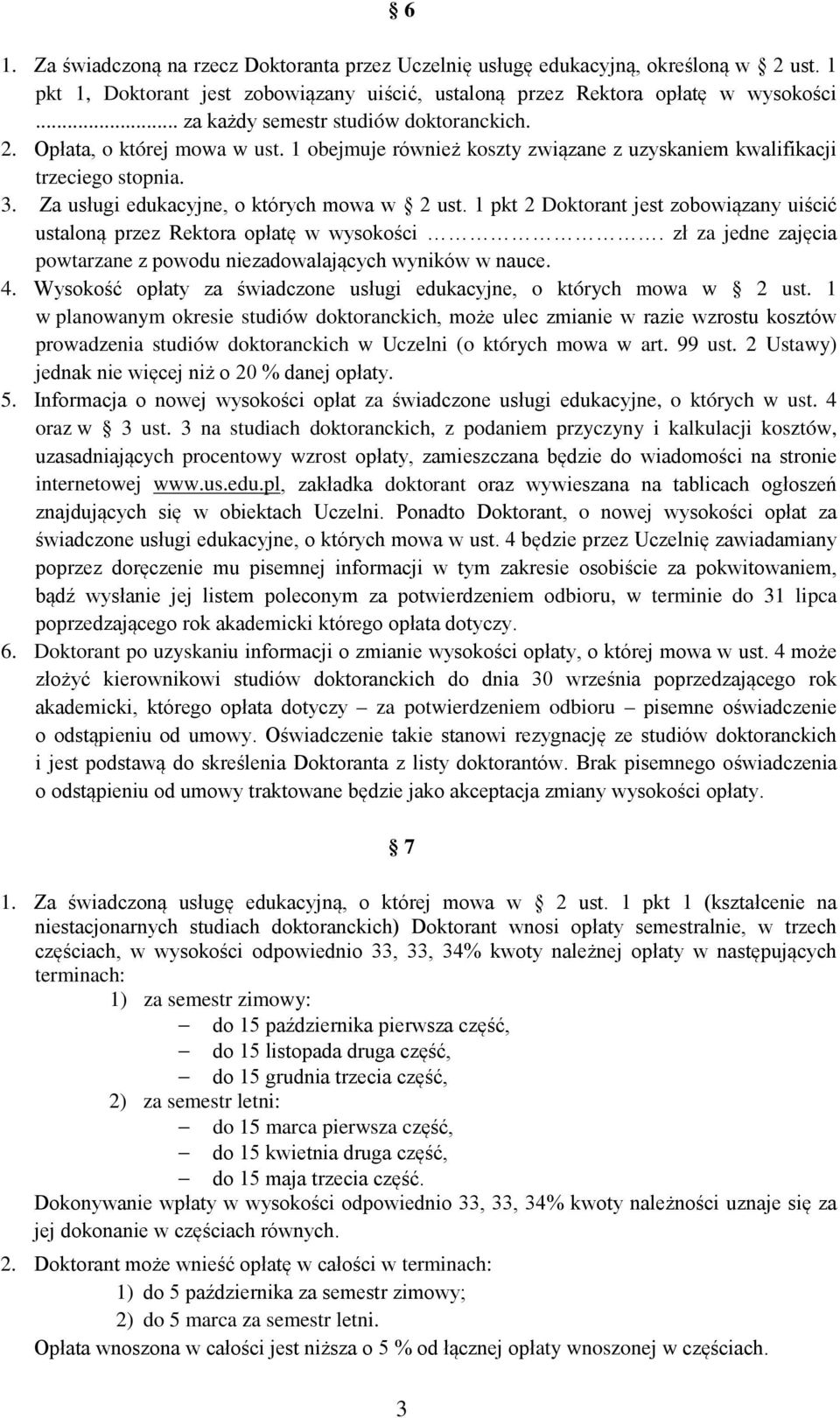 Za usługi edukacyjne, o których mowa w 2 ust. 1 pkt 2 Doktorant jest zobowiązany uiścić ustaloną przez Rektora opłatę w wysokości.