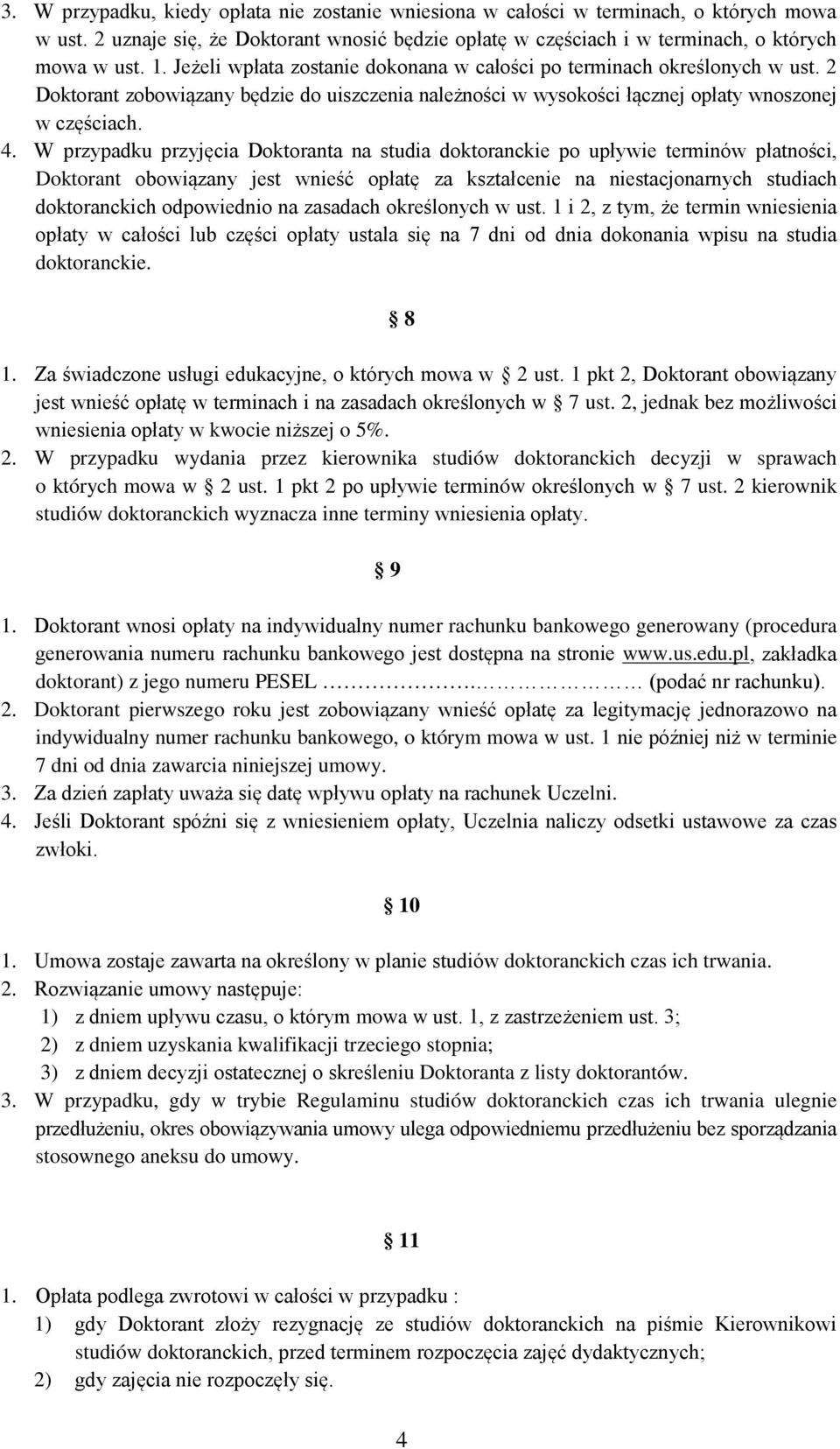 W przypadku przyjęcia Doktoranta na studia doktoranckie po upływie terminów płatności, Doktorant obowiązany jest wnieść opłatę za kształcenie na niestacjonarnych studiach doktoranckich odpowiednio na